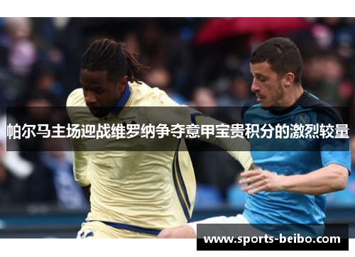 帕尔马主场迎战维罗纳争夺意甲宝贵积分的激烈较量