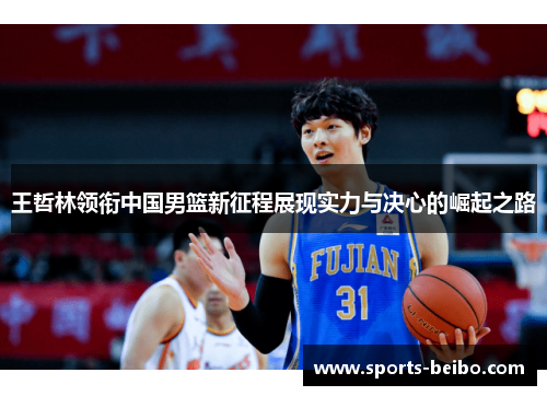 王哲林领衔中国男篮新征程展现实力与决心的崛起之路